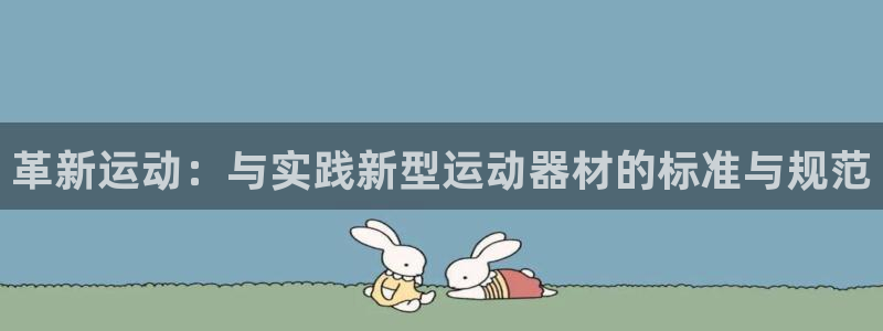 意昂4官网：革新运动：与实践新型运动器材的标准与规范