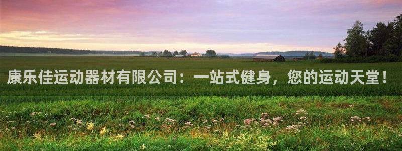 意昂体育4平台注册：康乐佳运动器材有限公司：一站式健