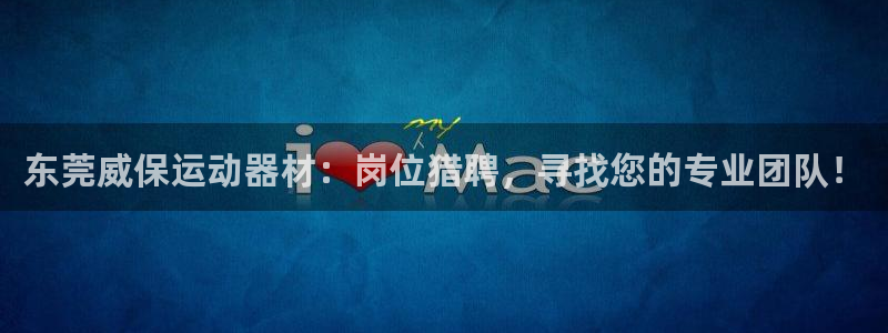 德国意昂4集团：东莞威保运动器材：岗位猎聘，寻找您的