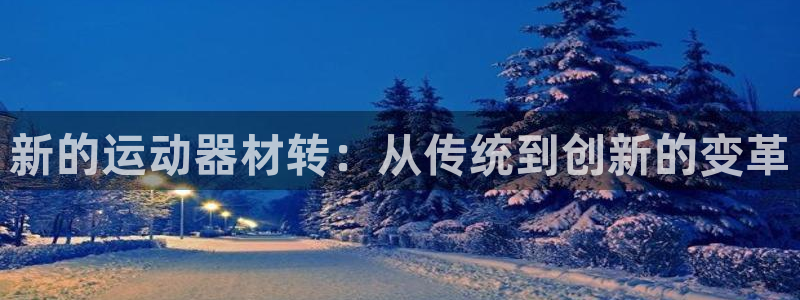 意昂4神州：新的运动器材转：从传统到创新的变革