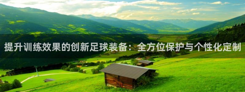 意昂4集团官网首页：提升训练效果的创新足球装备：全方