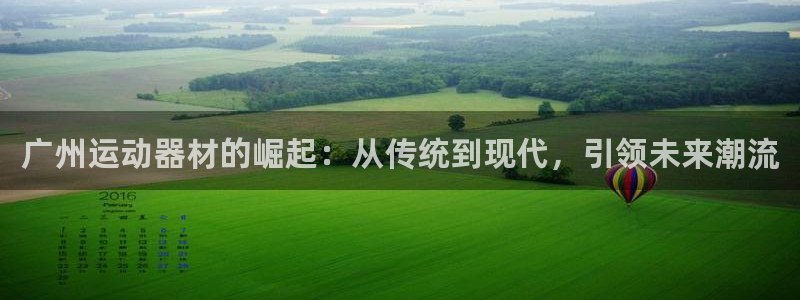 意昂体育4招商电话号码查询是多少：广州运动器材的崛起