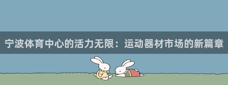 意昂体育4招商电话号码是多少：宁波体育中心的活力无限