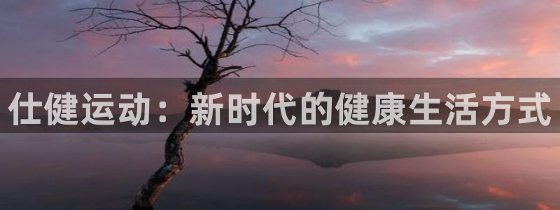 意昂体育4平台注册：仕健运动：新时代的健康生活方式