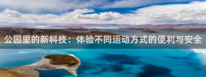 意昂体育4招商电话号码查询：公园里的新科技：体验不同