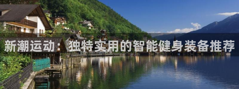 意昂集团官网：新潮运动：独特实用的智能健身装备推荐