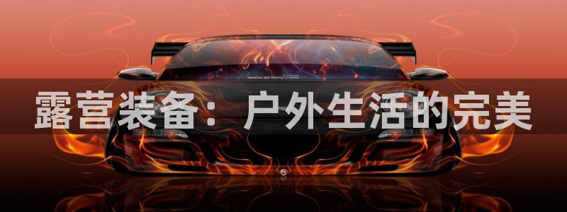 意昂体育4招商电话是多少：露营装备：户外生活的完美