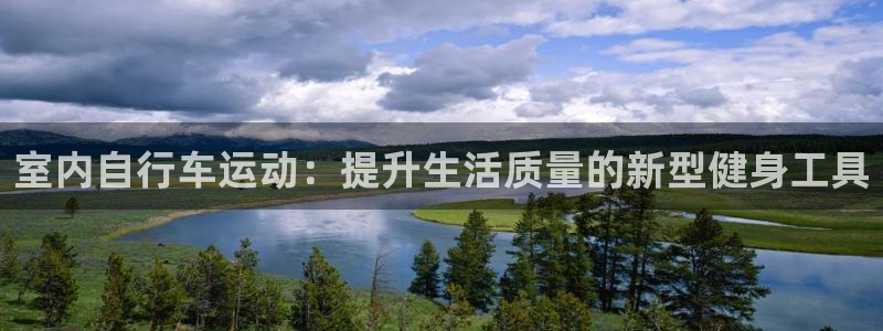 意昂体育4是干嘛的公司:室内自行车运动:提升生活质量的新型健