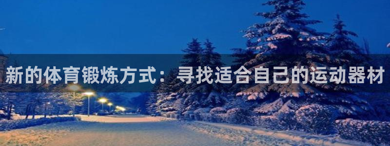 意昂体育4平台假的吗是真的吗：新的体育锻炼方式：寻找