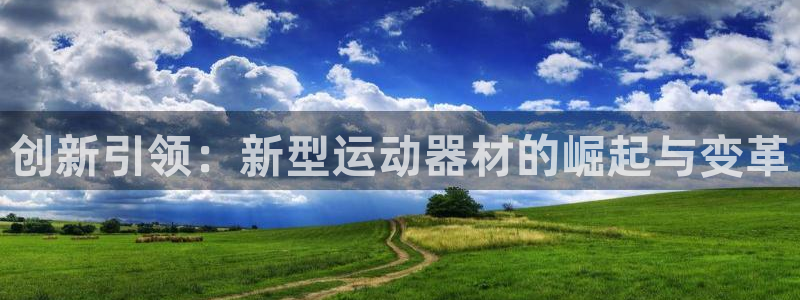 意昂体育4注册：创新引领：新型运动器材的崛起与变革