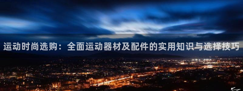 意昂4科技：运动时尚选购：全面运动器材及配件的实用知